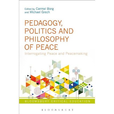 Pedagogy, Politics and Philosophy of Peace - (Bloomsbury Critical Education) by  Carmel Borg & Michael Grech (Paperback)