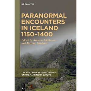 Paranormal Encounters in Iceland 1150-1400 - (The Northern Medieval World) by  Ármann Jakobsson & Mariusz Mayburd (Hardcover) - 1 of 1