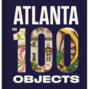 Atlanta in 100 Objects - by  Atlanta History Center (Hardcover) - 1 of 1
