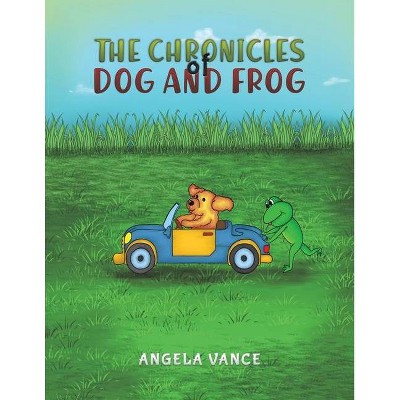 The Chronicles of Dog and Frog - by  Angela Vance (Paperback)