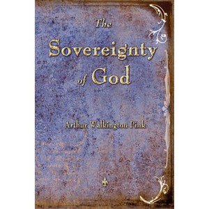 The Sovereignty of God - by  Arthur W Pink (Paperback) - 1 of 1