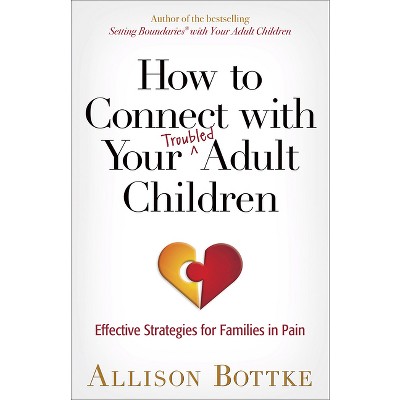 How to Connect with Your Troubled Adult Children - by  Allison Bottke (Paperback)