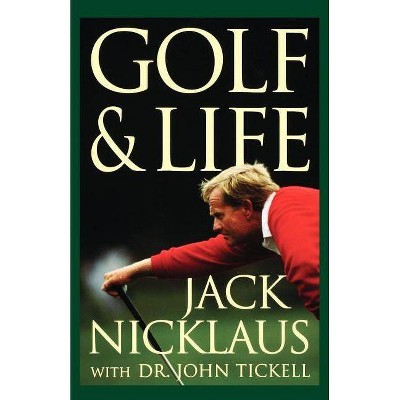 Golf & Life - by  Jack Nicklaus & John Tickell (Paperback)