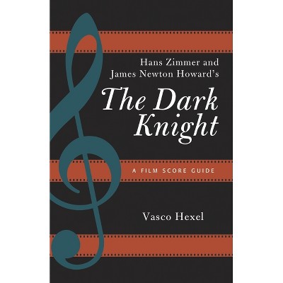 Hans Zimmer and James Newton Howard's the Dark Knight - (Film Score Guides) by  Vasco Hexel (Paperback)