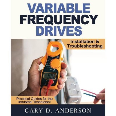 Variable Frequency Drives - Installation & Troubleshooting - by  Gary D Anderson (Paperback)