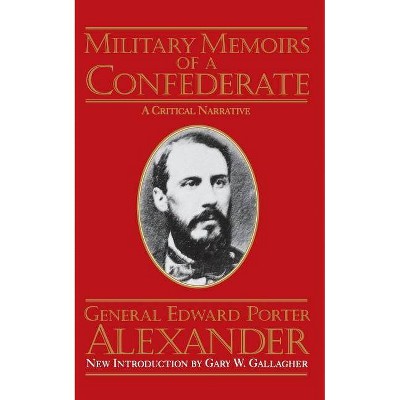 Military Memoirs of a Confederate - by  Edward Porter Alexander (Paperback)