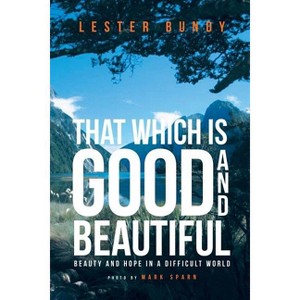 That Which is Good and Beautiful - by  Lester Bundy (Paperback) - 1 of 1