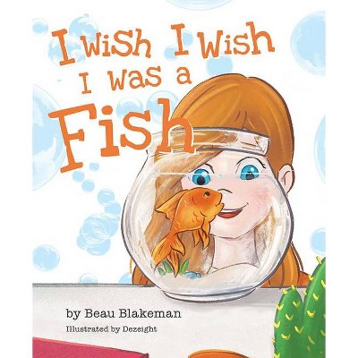 I Wish I Wish I Was a Fish - by  Beau Blakeman (Hardcover)