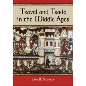 Travel and Trade in the Middle Ages - by  Paul B Newman (Paperback) - 1 of 1