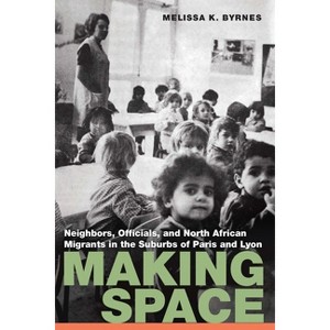 Making Space - (France Overseas: Studies in Empire and Decolonization) by  Melissa K Byrnes (Paperback) - 1 of 1