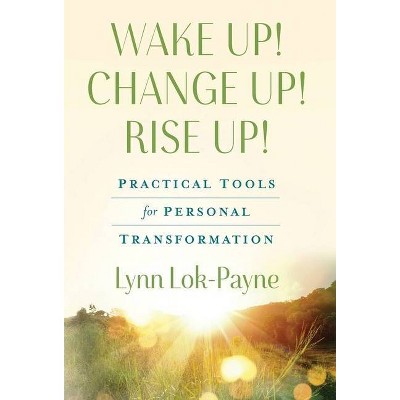 Wake Up! Change Up! Rise Up! - by  Lynn Lok-Payne (Hardcover)