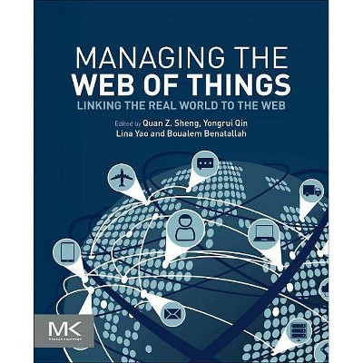 Managing the Web of Things - by  Michael Sheng & Yongrui Qin & Lina Yao & Boualem Benatallah (Paperback)