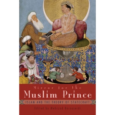 Mirror for the Muslim Prince - (Modern Intellectual and Political History of the Middle East) by  Mehrzad Boroujerdi (Paperback)