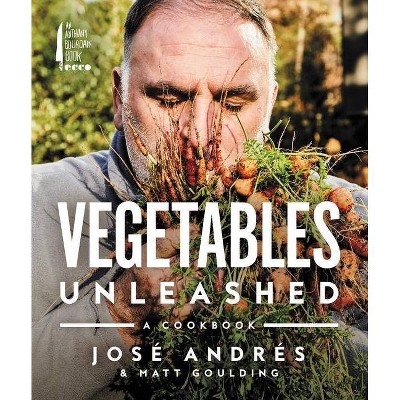 Vegetables Unleashed - by  José Andrés & Matt Goulding (Hardcover)