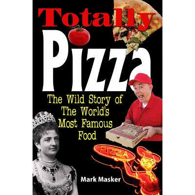 Totally Pizza - by  Mark Masker (Paperback)