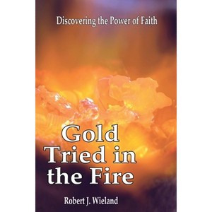 Gold Tried In the Fire - by  Robert J Wieland (Paperback) - 1 of 1