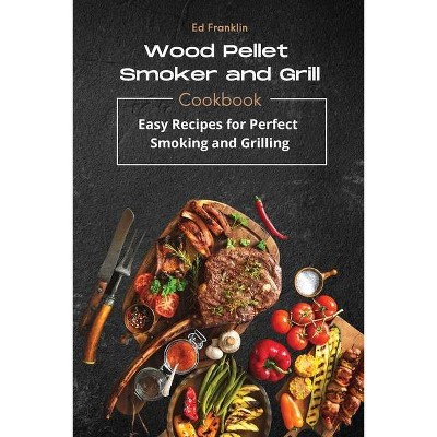 Wood Pellet Smoker and Grill - by  Ed Franklin (Paperback)