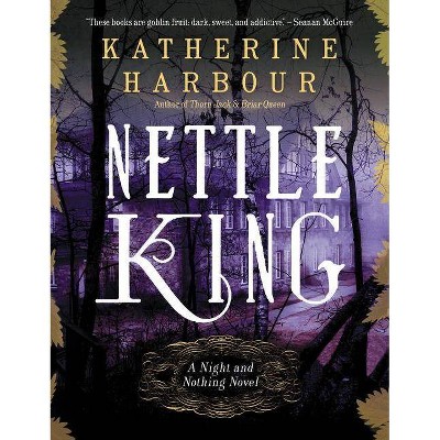  Nettle King - (Night and Nothing Novels) by  Katherine Harbour (Paperback) 