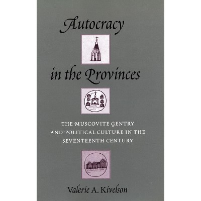 Autocracy in the Provinces - by  Valerie A Kivelson (Hardcover)