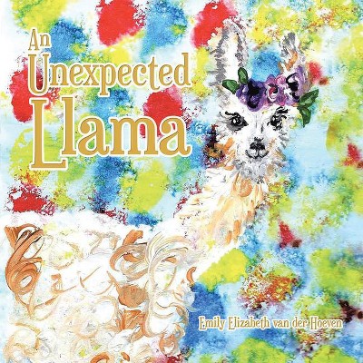 An Unexpected Llama - by  Emily Elizabeth Van Der Hoeven (Paperback)