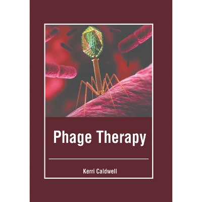 Phage Therapy - by  Kerri Caldwell (Hardcover)