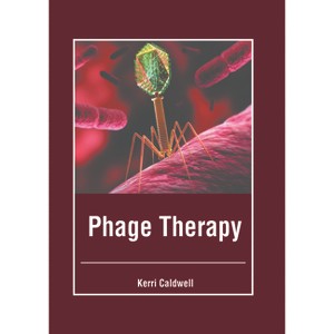 Phage Therapy - by  Kerri Caldwell (Hardcover) - 1 of 1