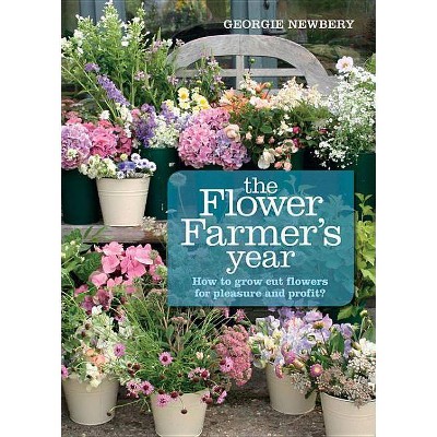 The Flower Farmer's Year - by  Georgie Newbery (Hardcover)