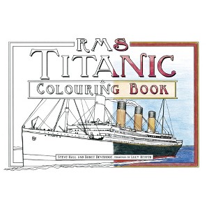 RMS Titanic Colouring Book - by  Steve Hall & Bruce Beveridge & Lucy Hester (Paperback) - 1 of 1