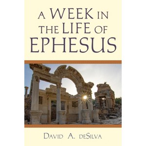 A Week in the Life of Ephesus - by  David A deSilva (Paperback) - 1 of 1