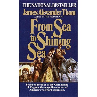 From Sea to Shining Sea - by  James Alexander Thom (Paperback)