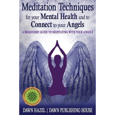 Meditation Techniques for your Mental Health and to Connect to your Angels - (Angel and Spiritual) by  Dawn Hazel (Paperback)