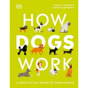 How Dogs Work - (DK Practical Pet Guides) by  Daniel Tatarsky (Hardcover) - 1 of 1