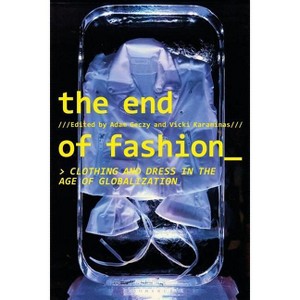The End of Fashion - by  Adam Geczy & Vicki Karaminas (Paperback) - 1 of 1