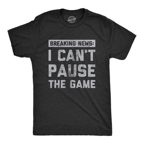 Mens Breaking News I Cant Pause The Game T Shirt Funny Online Video Games Tee For Guys Crazy Dog Men s T Shirt Black S