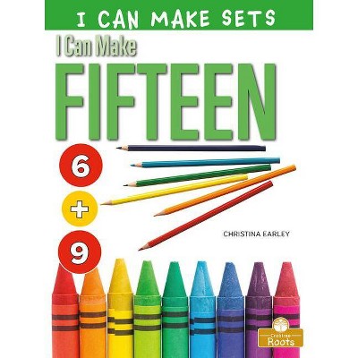 I Can Make Fifteen - (I Can Make Sets) by  Christina Earley (Paperback)