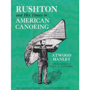 Rushton and His Times in American Canoeing - (Adirondack Museum Books) by  Atwood Manley (Paperback)