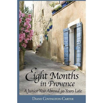 Eight Months in Provence - by  Diane Covington-Carter (Paperback)