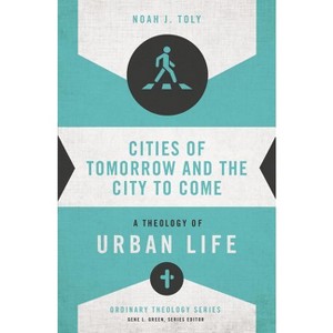 Cities of Tomorrow and the City to Come - (Ordinary Theology) by  Noah J Toly (Paperback) - 1 of 1