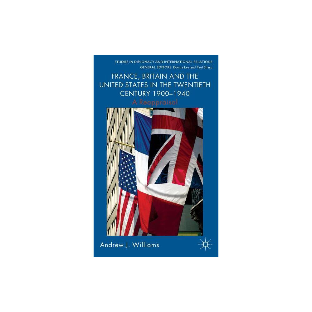 France, Britain and the United States in the Twentieth Century 1900 - 1940 - (Studies in Diplomacy and International Relations) by A Williams