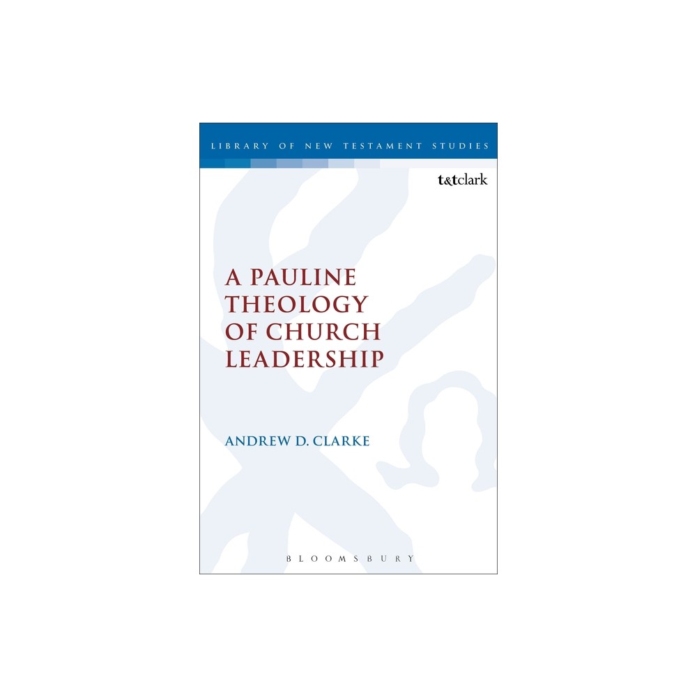 A Pauline Theology of Church Leadership - (Library of New Testament Studies) by Andrew D Clarke (Paperback)