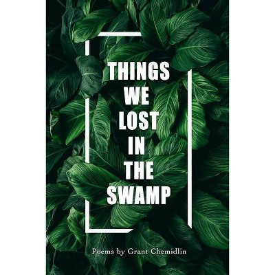 Things We Lost In The Swamp - by  Grant Chemidlin (Paperback)