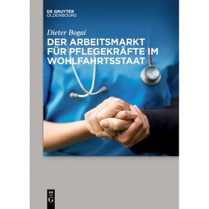 Der Arbeitsmarkt Für Pflegekräfte Im Wohlfahrtsstaat - by  Dieter Bogai (Paperback) - 1 of 1