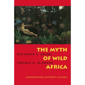 The Myth of Wild Africa - by  Jonathan S Adams & Thomas O McShane (Paperback) - 1 of 1