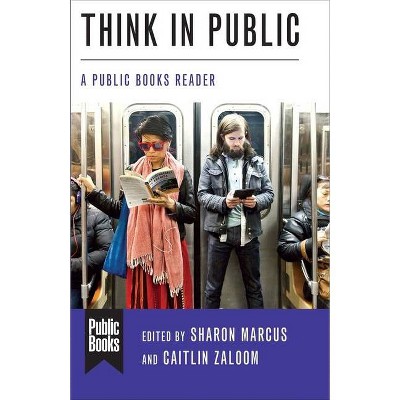 Think in Public - (Public Books) by  Sharon Marcus & Caitlin Zaloom (Paperback)