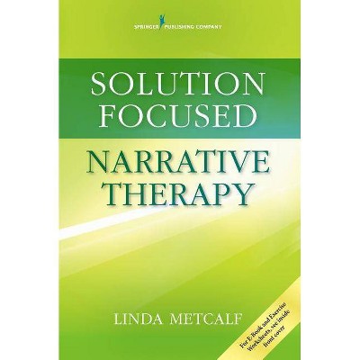 Solution Focused Narrative Therapy - by  Linda Metcalf (Paperback)