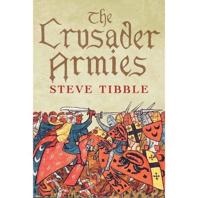 The Crusader Armies - by  Steve Tibble (Hardcover)