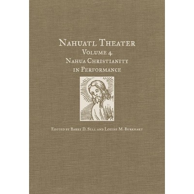 Nahuatl Theater - by  Barry D Sell & Louise M Burkhart (Hardcover)