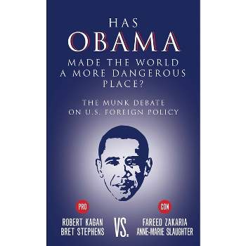 Has Obama Made the World a More Dangerous Place? - (Munk Debates) by  Bret Stephens & Fareed Zakaria & Robert Kagan & Anne-Marie Slaughter