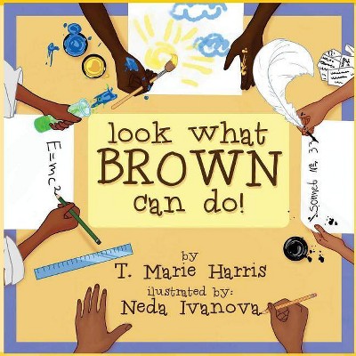 Look What Brown Can Do! - by  T Marie Harris (Paperback)