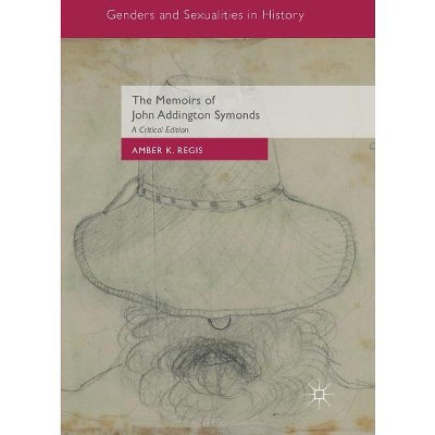 The Memoirs of John Addington Symonds - (Genders and Sexualities in History) by  Amber K Regis (Paperback)